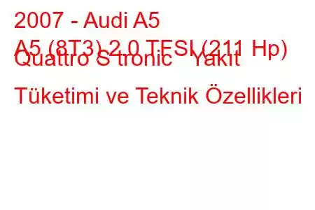 2007 - Audi A5
A5 (8T3) 2.0 TFSI (211 Hp) Quattro S tronic Yakıt Tüketimi ve Teknik Özellikleri