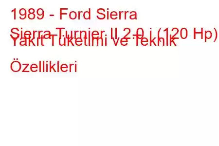 1989 - Ford Sierra
Sierra Turnier II 2.0 i (120 Hp) Yakıt Tüketimi ve Teknik Özellikleri