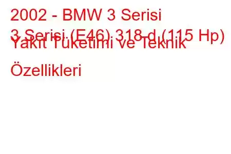 2002 - BMW 3 Serisi
3 Serisi (E46) 318 d (115 Hp) Yakıt Tüketimi ve Teknik Özellikleri