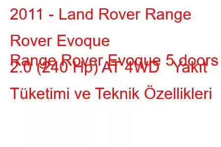 2011 - Land Rover Range Rover Evoque
Range Rover Evoque 5 doors 2.0 (240 Hp) AT 4WD Yakıt Tüketimi ve Teknik Özellikleri