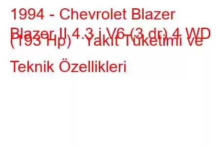 1994 - Chevrolet Blazer
Blazer II 4.3 i V6 (3 dr) 4 WD (193 Hp) Yakıt Tüketimi ve Teknik Özellikleri