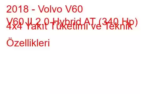 2018 - Volvo V60
V60 II 2.0 Hybrid AT (340 Hp) 4x4 Yakıt Tüketimi ve Teknik Özellikleri