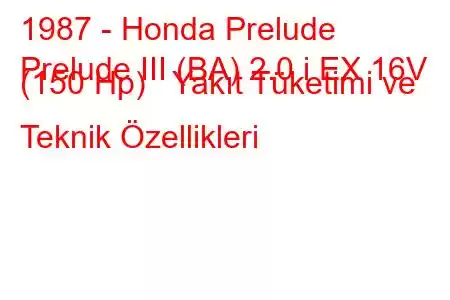 1987 - Honda Prelude
Prelude III (BA) 2.0 i EX 16V (150 Hp) Yakıt Tüketimi ve Teknik Özellikleri