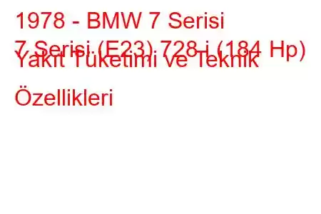 1978 - BMW 7 Serisi
7 Serisi (E23) 728 i (184 Hp) Yakıt Tüketimi ve Teknik Özellikleri