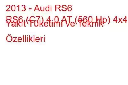 2013 - Audi RS6
RS6 (C7) 4.0 AT (560 Hp) 4x4 Yakıt Tüketimi ve Teknik Özellikleri