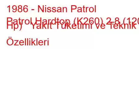 1986 - Nissan Patrol
Patrol Hardtop (K260) 2.8 (120 Hp) Yakıt Tüketimi ve Teknik Özellikleri