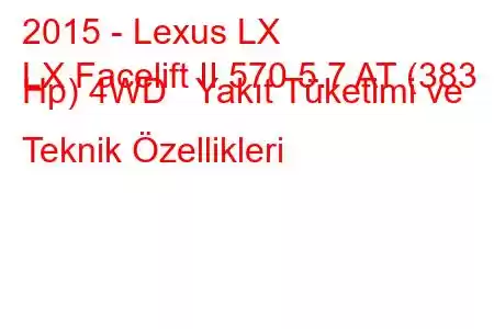 2015 - Lexus LX
LX Facelift II 570 5.7 AT (383 Hp) 4WD Yakıt Tüketimi ve Teknik Özellikleri