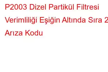 P2003 Dizel Partikül Filtresi Verimliliği Eşiğin Altında Sıra 2 Arıza Kodu