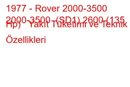 1977 - Rover 2000-3500
2000-3500 (SD1) 2600 (135 Hp) Yakıt Tüketimi ve Teknik Özellikleri