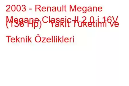 2003 - Renault Megane
Megane Classic II 2.0 i 16V (136 Hp) Yakıt Tüketimi ve Teknik Özellikleri