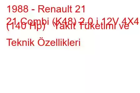 1988 - Renault 21
21 Combi (K48) 2.0 i 12V 4X4 (140 Hp) Yakıt Tüketimi ve Teknik Özellikleri