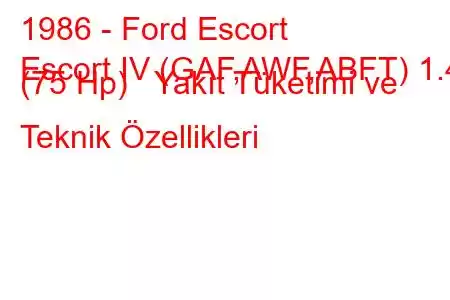 1986 - Ford Escort
Escort IV (GAF,AWF,ABFT) 1.4 (75 Hp) Yakıt Tüketimi ve Teknik Özellikleri