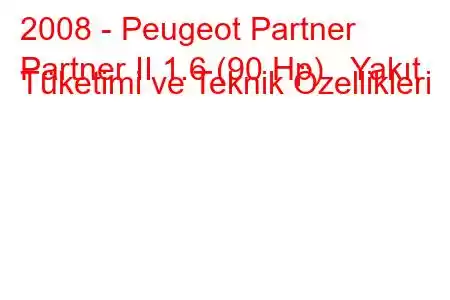 2008 - Peugeot Partner
Partner II 1.6 (90 Hp) Yakıt Tüketimi ve Teknik Özellikleri