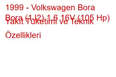 1999 - Volkswagen Bora
Bora (1J2) 1.6 16V (105 Hp) Yakıt Tüketimi ve Teknik Özellikleri