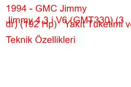 1994 - GMC Jimmy
Jimmy 4.3 i V6 (GMT330) (3 dr) (192 Hp) Yakıt Tüketimi ve Teknik Özellikleri