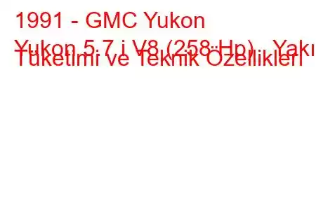 1991 - GMC Yukon
Yukon 5.7 i V8 (258 Hp) Yakıt Tüketimi ve Teknik Özellikleri