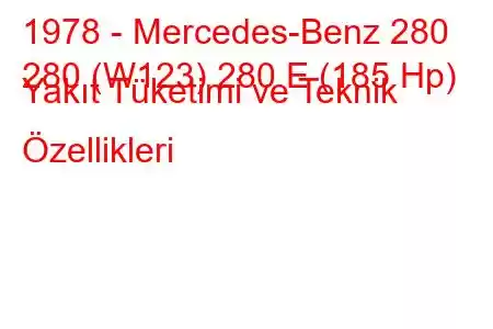 1978 - Mercedes-Benz 280
280 (W123) 280 E (185 Hp) Yakıt Tüketimi ve Teknik Özellikleri