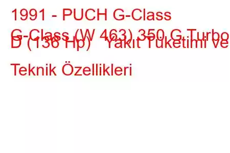 1991 - PUCH G-Class
G-Class (W 463) 350 G Turbo D (136 Hp) Yakıt Tüketimi ve Teknik Özellikleri