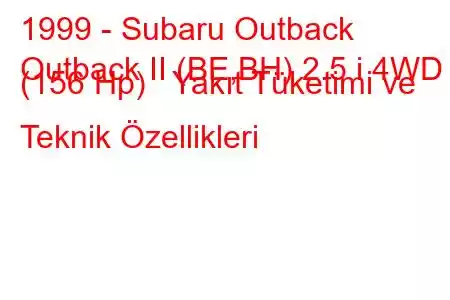 1999 - Subaru Outback
Outback II (BE,BH) 2.5 i 4WD (156 Hp) Yakıt Tüketimi ve Teknik Özellikleri