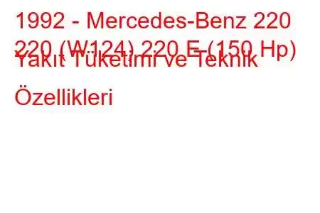 1992 - Mercedes-Benz 220
220 (W124) 220 E (150 Hp) Yakıt Tüketimi ve Teknik Özellikleri