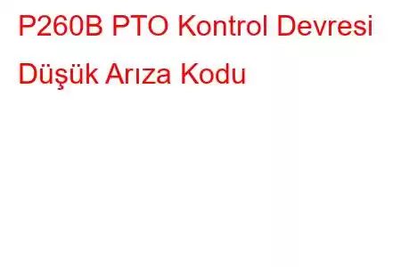 P260B PTO Kontrol Devresi Düşük Arıza Kodu