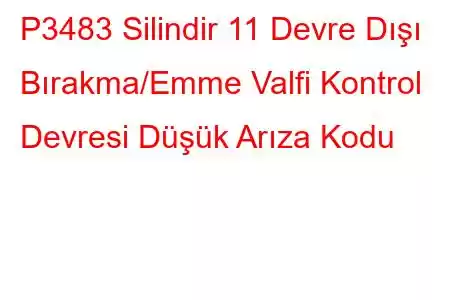 P3483 Silindir 11 Devre Dışı Bırakma/Emme Valfi Kontrol Devresi Düşük Arıza Kodu