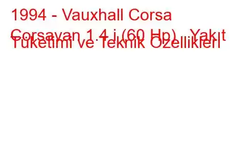 1994 - Vauxhall Corsa
Corsavan 1.4 i (60 Hp) Yakıt Tüketimi ve Teknik Özellikleri