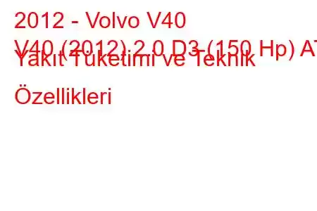 2012 - Volvo V40
V40 (2012) 2.0 D3 (150 Hp) AT Yakıt Tüketimi ve Teknik Özellikleri