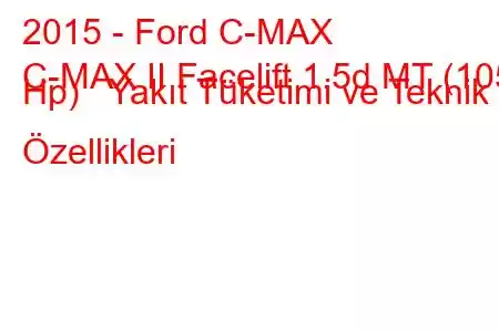 2015 - Ford C-MAX
C-MAX II Facelift 1.5d MT (105 Hp) Yakıt Tüketimi ve Teknik Özellikleri