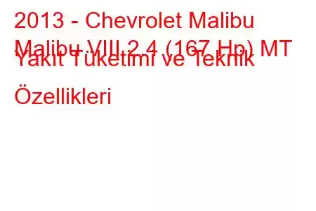 2013 - Chevrolet Malibu
Malibu VIII 2.4 (167 Hp) MT Yakıt Tüketimi ve Teknik Özellikleri