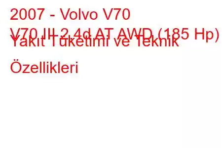 2007 - Volvo V70
V70 III 2.4d AT AWD (185 Hp) Yakıt Tüketimi ve Teknik Özellikleri