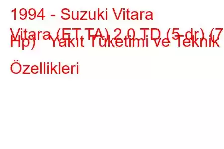 1994 - Suzuki Vitara
Vitara (ET,TA) 2.0 TD (5 dr) (71 Hp) Yakıt Tüketimi ve Teknik Özellikleri