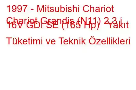 1997 - Mitsubishi Chariot
Chariot Grandis (N11) 2.3 i 16V GDI SE (165 Hp) Yakıt Tüketimi ve Teknik Özellikleri