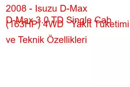 2008 - Isuzu D-Max
D-Max 3.0 TD Single Cab (163HP) 4WD Yakıt Tüketimi ve Teknik Özellikleri