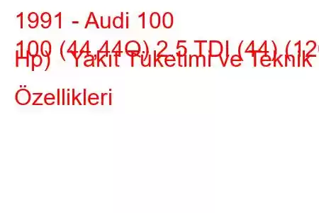 1991 - Audi 100
100 (44,44Q) 2.5 TDI (44) (120 Hp) Yakıt Tüketimi ve Teknik Özellikleri