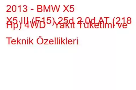 2013 - BMW X5
X5 III (F15) 25d 2.0d AT (218 Hp) 4WD Yakıt Tüketimi ve Teknik Özellikleri