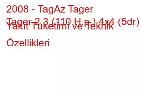 2008 - TagAz Tager
Tager 2.3 (110 H.p.) 4x4 (5dr) Yakıt Tüketimi ve Teknik Özellikleri