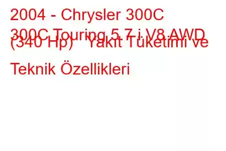 2004 - Chrysler 300C
300C Touring 5.7 i V8 AWD (340 Hp) Yakıt Tüketimi ve Teknik Özellikleri