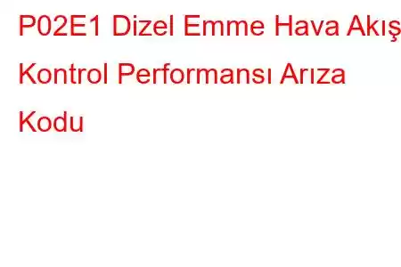 P02E1 Dizel Emme Hava Akışı Kontrol Performansı Arıza Kodu