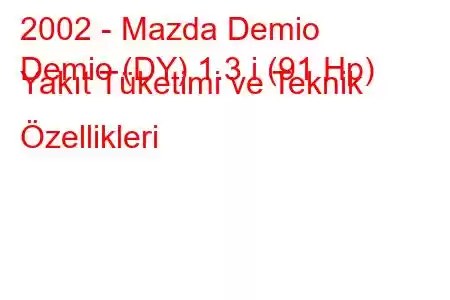 2002 - Mazda Demio
Demio (DY) 1.3 i (91 Hp) Yakıt Tüketimi ve Teknik Özellikleri