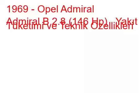 1969 - Opel Admiral
Admiral B 2.8 (146 Hp) Yakıt Tüketimi ve Teknik Özellikleri