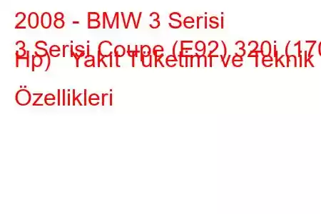 2008 - BMW 3 Serisi
3 Serisi Coupe (E92) 320i (170 Hp) Yakıt Tüketimi ve Teknik Özellikleri