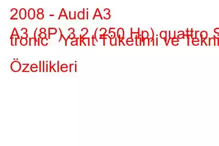 2008 - Audi A3
A3 (8P) 3.2 (250 Hp) quattro S tronic Yakıt Tüketimi ve Teknik Özellikleri