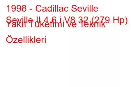 1998 - Cadillac Seville
Seville II 4.6 i V8 32 (279 Hp) Yakıt Tüketimi ve Teknik Özellikleri