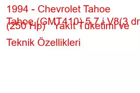 1994 - Chevrolet Tahoe
Tahoe (GMT410) 5.7 i V8(3 dr) (250 Hp) Yakıt Tüketimi ve Teknik Özellikleri