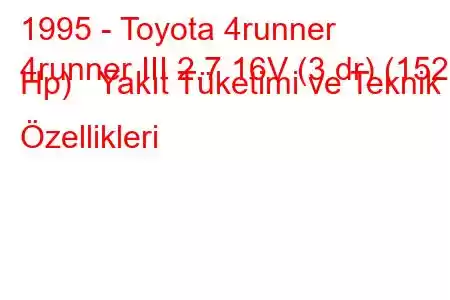 1995 - Toyota 4runner
4runner III 2.7 16V (3 dr) (152 Hp) Yakıt Tüketimi ve Teknik Özellikleri