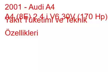 2001 - Audi A4
A4 (8E) 2.4 i V6 30V (170 Hp) Yakıt Tüketimi ve Teknik Özellikleri