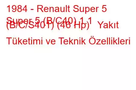 1984 - Renault Super 5
Super 5 (B/C40) 1.1 (B/C/S401) (46 Hp) Yakıt Tüketimi ve Teknik Özellikleri