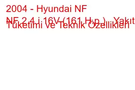 2004 - Hyundai NF
NF 2.4 i 16V (161 H.p.) Yakıt Tüketimi ve Teknik Özellikleri