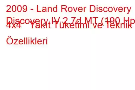 2009 - Land Rover Discovery
Discovery IV 2.7d MT (190 Hp) 4x4 Yakıt Tüketimi ve Teknik Özellikleri